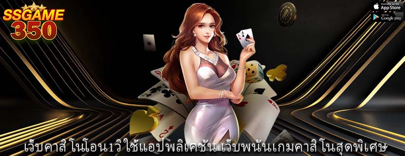 เว็บคาสิโนโอน1วิ ใช้แอปพลิเคชัน เว็บพนันเกมคาสิโนสุดพิเศษ